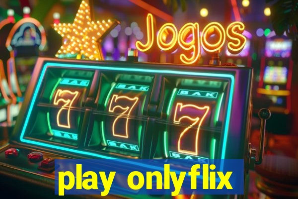 play onlyflix